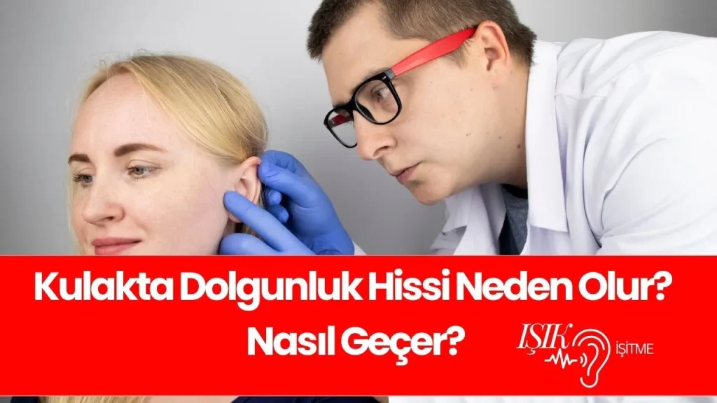 Kulakta Dolgunluk Hissi Neden Olur? Nasıl Geçer?